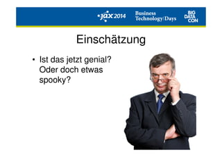 Einschätzung
• Ist das jetzt genial?
Oder doch etwas
spooky?
 