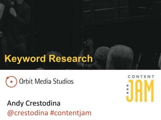 Keyword Research

Andy Crestodina
@crestodina #contentjam

 