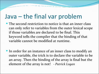Java – the final var problem <ul><li>The second restriction to notice is that an inner class can only refer to variables f...