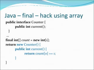 Java – final – hack using array <ul><li>public   interface  Counter { </li></ul><ul><li>public   int  current(); </li></ul...
