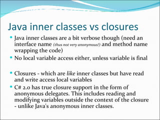 Java inner classes vs closures <ul><li>Java inner classes are a bit verbose though (need an interface name  (thus not very...