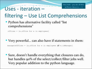 Uses - iteration –  filtering – Use List Comprehensions <ul><li>Python has alternative facility called “list comprehension...