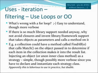 Uses - iteration –  filtering – Use Loops or OO <ul><li>What’s wrong with a for loop?  ;-) Easy to understand, though more...
