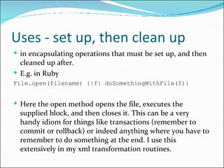 Uses - set up, then clean up <ul><li>in encapsulating operations that must be set up, and then cleaned up after. </li></ul...
