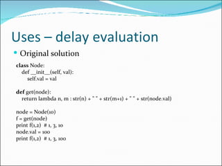 Uses – delay evaluation <ul><li>Original solution </li></ul>class  Node: def __init__(self, val): self.val = val def  get(...