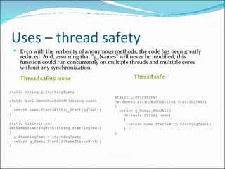 Uses – thread safety <ul><li>Even with the verbosity of anonymous methods, the code has been greatly reduced. And, assumin...