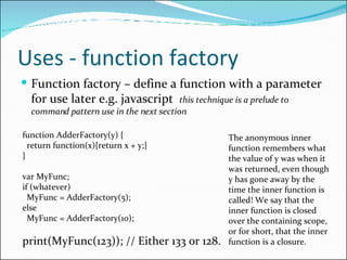 Uses - function factory <ul><li>Function factory – define a function with a parameter for use later e.g. javascript  this ...