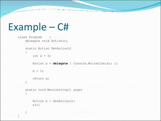 Example – C# class Program  { delegate void Action(); static Action GetAction() { int x = 0; Action a =  delegate  { Conso...