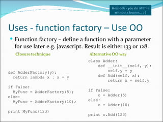 Uses - function factory – Use OO <ul><li>Function factory – define a function with a parameter for use later e.g. javascri...