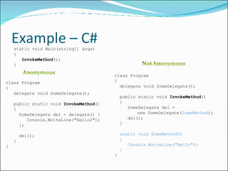 Example – C# class Program { delegate void SomeDelegate(); public static void  InvokeMethod () { SomeDelegate del = delega...