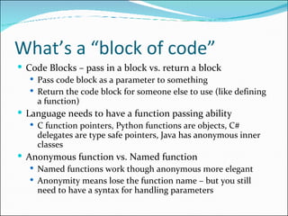 What’s a “block of code” <ul><li>Code Blocks – pass in a block vs. return a block </li></ul><ul><ul><li>Pass code block as...