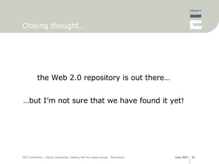 Closing thought… the Web 2.0 repository is out there… … but I’m not sure that we have found it yet! 