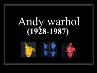 Andy warhol
 (1928-1987)
 