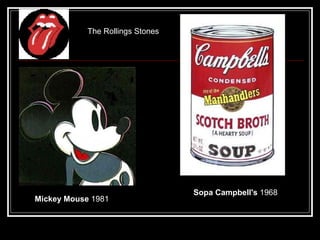 The Rollings Stones




                                  Sopa Campbell's 1968
Mickey Mouse 1981
 