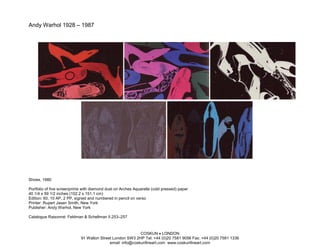 Andy Warhol 1928 – 1987




Shoes, 1980

Portfolio of five screenprints with diamond dust on Arches Aquarelle (cold pressed) paper
40 1/4 x 59 1/2 inches (102.2 x 151.1 cm)
Edition: 60, 10 AP, 2 PP, signed and numbered in pencil on verso
Printer: Rupert Jasen Smith, New York
Publisher: Andy Warhol, New York

Catalogue Raisonné: Feldman & Schellman II.253–257



                                                            COSKUN • LONDON
                             91 Walton Street London SW3 2HP Tel: +44 (0)20 7581 9056 Fax: +44 (0)20 7581 1336
                                            email: info@coskunfineart.com www.coskunfineart.com
 