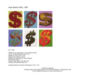 Andy Warhol 1928 – 1987




$ (1), 1982

Portfolio of six screenprints on Lenox Museum Board
19 3/4 x 15 5/8 inches (50.2 x 39.7 cm)
Edition: 60, 10 AP, 3 PP, 15 TP
Signed and numbered in pencil
Portfolios are assembled in mixed variations
Each print is unique
Printer: Rupert Jasen Smith, New York
Publisher: Andy Warhol, New York

Catalogue Raisonné: Feldman & Schellmann II.274 – 279

                                                           COSKUN • LONDON
                            91 Walton Street London SW3 2HP Tel: +44 (0)20 7581 9056 Fax: +44 (0)20 7581 1336
                                           email: info@coskunfineart.com www.coskunfineart.com
 