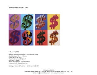Andy Warhol 1928 – 1987




$ (Quadrant), 1982

Portfolio of two screenprints on Lenox Museum Board
40 x 32 inches (101.6 x 81.3 cm)
Edition: 60, 10 AP, 3PP
Signed and numbered in pencil
Each print is unique
Printer: Rupert Jasen Smith, New York
Publisher: Andy Warhol, New York

Catalogue Raisonné: Feldman & Schellmann II.283-284


                                                          COSKUN • LONDON
                           91 Walton Street London SW3 2HP Tel: +44 (0)20 7581 9056 Fax: +44 (0)20 7581 1336
                                          email: info@coskunfineart.com www.coskunfineart.com
 