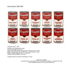 Andy Warhol 1928-1987




Campbell’s Soup I, 1968
Portfolio of ten screenprints on paper
35 x 23 inches (88.9 x 58.4 cm)
Edition: 250, 26 AP signed and lettered A-Z in ball-point pen on verso
Signed in ball-point pen and numbered with a rubber stamp on verso
Printer: Salvatore Silkscreen Co., Inc., New York
Publisher: Factory Additions, New York

Catalogue Raisonné: Feldman & Schellmann II.44-53


                                                            COSKUN • LONDON
                             91 Walton Street London SW3 2HP Tel: +44 (0)20 7581 9056 Fax: +44 (0)20 7581 1336
                                            email: info@coskunfineart.com www.coskunfineart.com
 