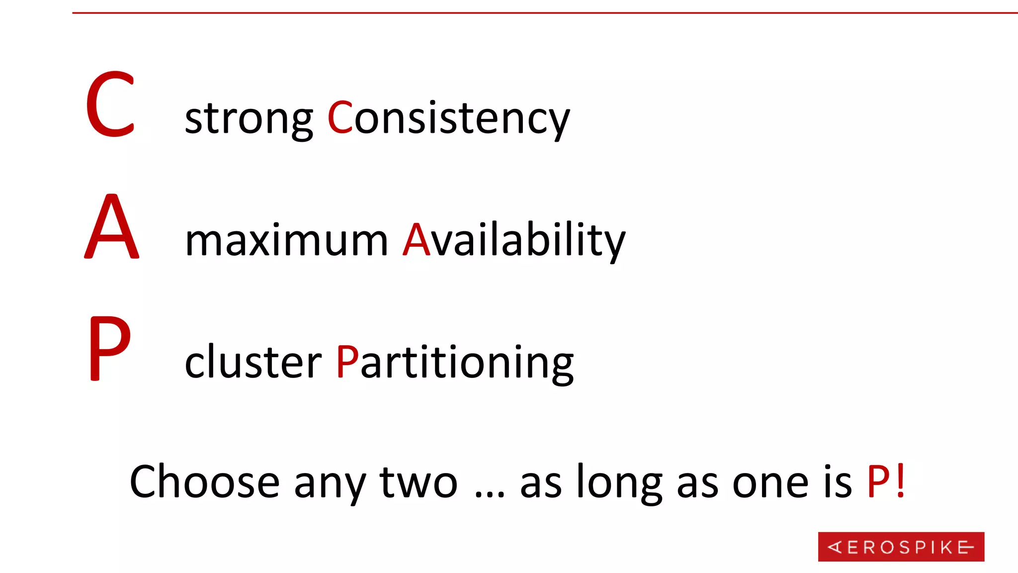 strong Consistency
maximum Availability
cluster Partitioning
C
A
P
Choose any two … as long as one is P!
 