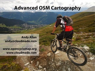 Advanced OSM Cartography




           Andy Allan
 andy@cloudmade.com

www.opencyclemap.org
  www.cloudmade.com
 