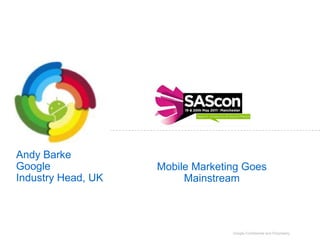 Andy Barke Google Industry Head, UK Mobile Marketing Goes Mainstream 