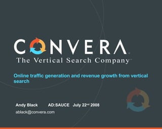 Online traffic generation and revenue growth from vertical search Andy Black  AD:SAUCE  July 22 nd  2008 [email_address] 