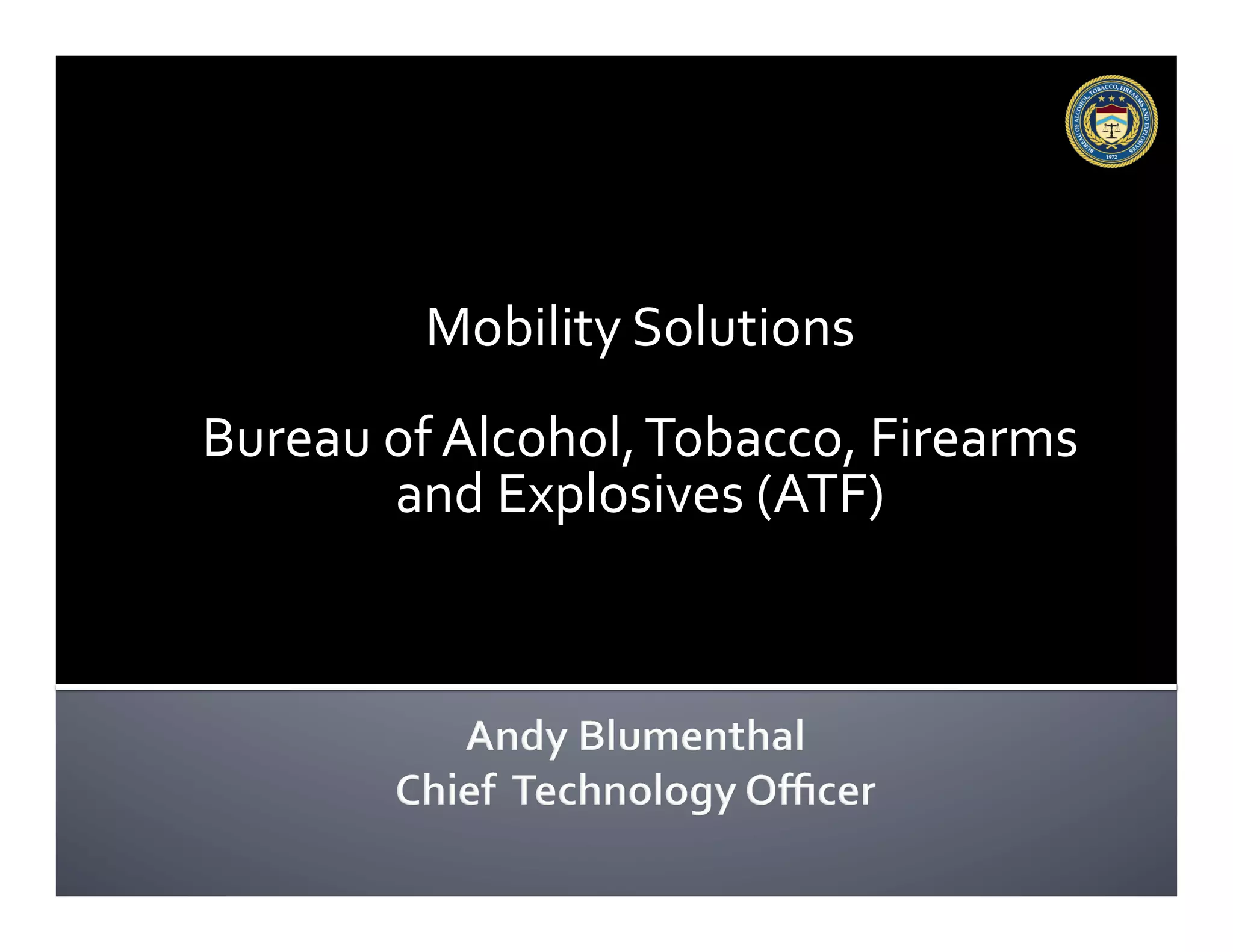 Mobility
Solutions
Bureau
of
Alcohol,
Tobacco,
Firearms
and
Explosives
(ATF)