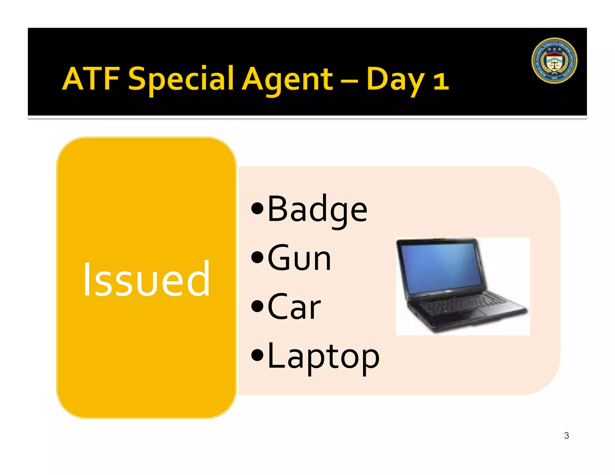 • Badge
• Gun
• Car
• Laptop
Issued
3