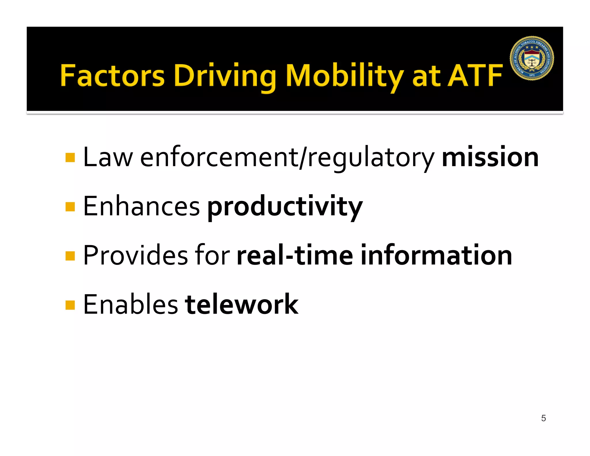  Law
enforcement/regulatory
mission
Enhances
productivity
Provides
for
real-‐time
information
Enables
telework
5