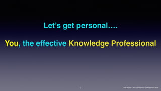 Andy Boynton | Dean, Carroll School of Management |20151
Let’s get personal….
 
You, the effective Knowledge Professional
 