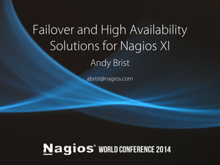 Failover and High Availability 
Solutions for Nagios XI 
Andy Brist 
abrist@nagios.com 
 