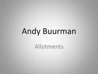 Andy Buurman
Allotments
 