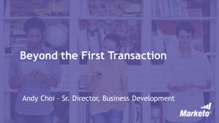 Beyond the First Transaction
Andy Choi – Sr. Director, Business Development
 