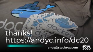 https://andyc.info/dc20
thanks!
andy@stackrox.com
 