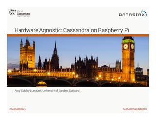 Hardware Agnostic: Cassandra on Raspberry Pi

Andy Cobley | Lecturer, University of Dundee, Scotland

#CASSANDRAEU

CASSANDRASUMMITEU

 