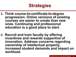 Strategies <ul><li>5.   Think course-to-certificate-to-degree progression. Online versions of existing courses are easier ...
