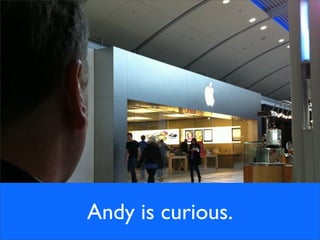 Andy is curious.
 