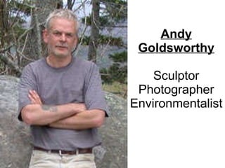 Andy Goldsworthy Sculptor Photographer Environmentalist 