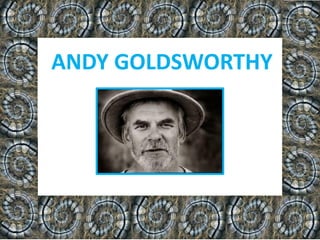 ANDY GOLDSWORTHY
 