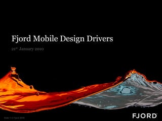 Fjord Mobile Design Drivers
       21st January 2010




Slide 1 © Fjord 2010
 