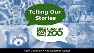Telling Our
Stories
Andy Goodman • The Goodman Center
 