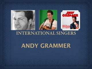 INTERNATIONAL SINGERS


 ANDY GRAMMER
 
