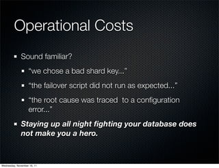 Operational Costs
              Sound familiar?
                   “we chose a bad shard key...”
                   “the f...