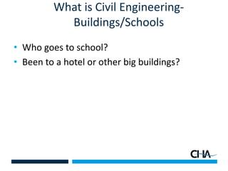 What is Civil Engineering-
Buildings/Schools
• Who goes to school?
• Been to a hotel or other big buildings?
 