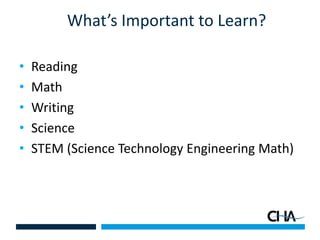 What’s Important to Learn?
• Reading
• Math
• Writing
• Science
• STEM (Science Technology Engineering Math)
 