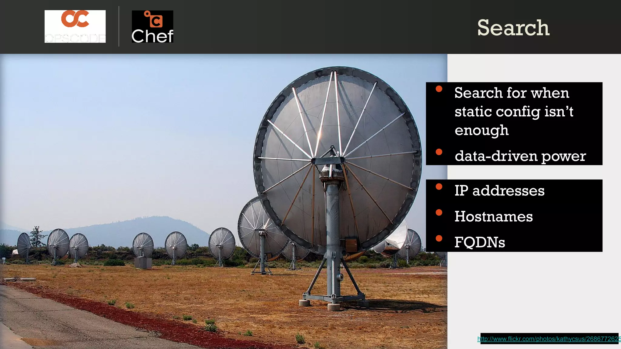 http://www.flickr.com/photos/kathycsus/2686772625
• IP addresses
• Hostnames
• FQDNs
• Search for when
static config isn’t
enough
• data-driven power
SearchSearch
 