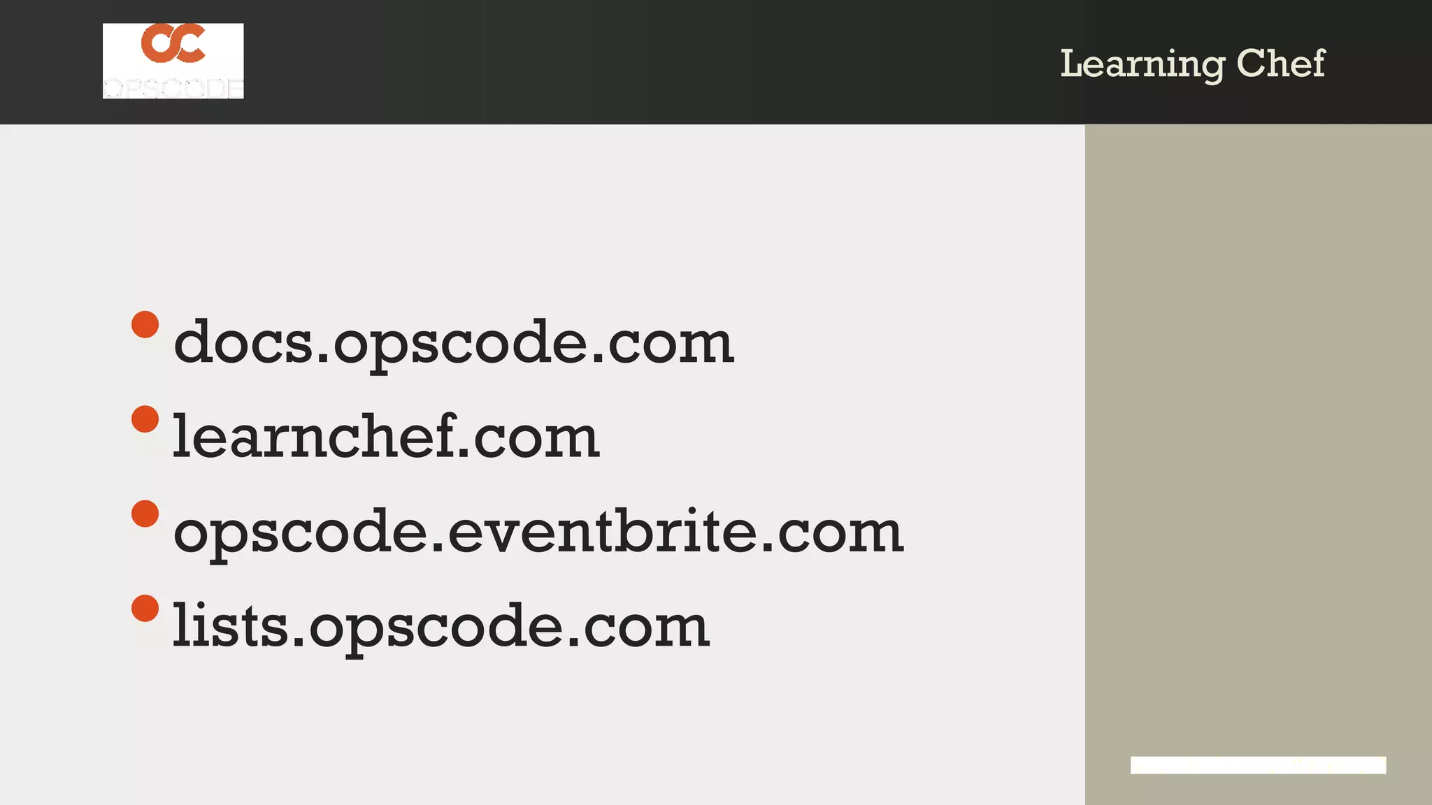 Learning ChefLearning Chef
•docs.opscode.com
•learnchef.com
•opscode.eventbrite.com
•lists.opscode.com
 