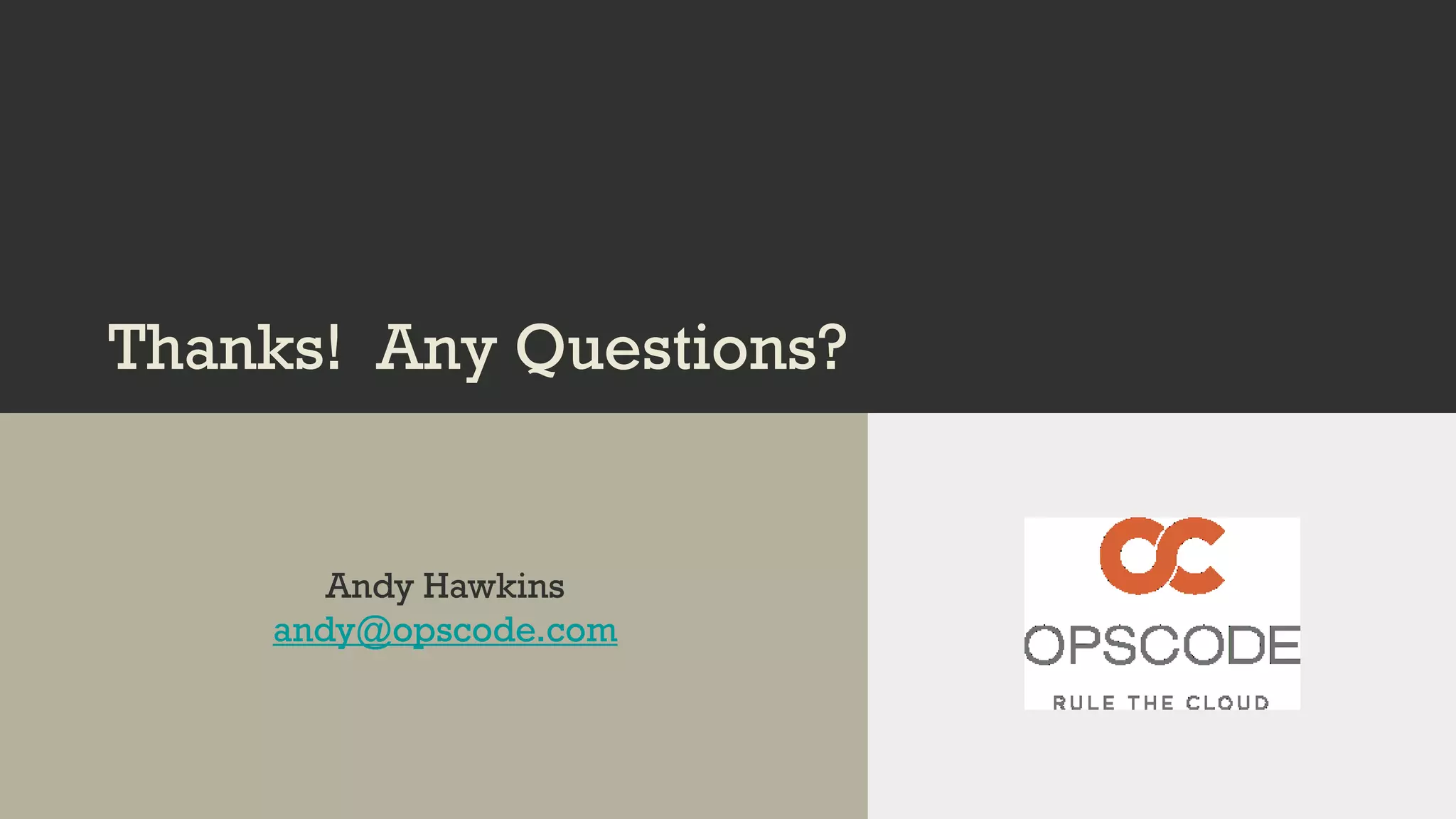Thanks! Any Questions?Thanks! Any Questions?
Andy Hawkins
andy@opscode.com
 