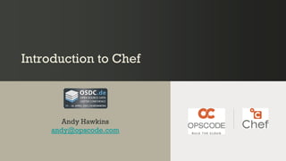 Introduction to ChefIntroduction to Chef
Andy Hawkins
andy@opscode.com
 