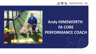 Andy HIMSWORTH
FA CORE
PERFORMANCE COACH
 